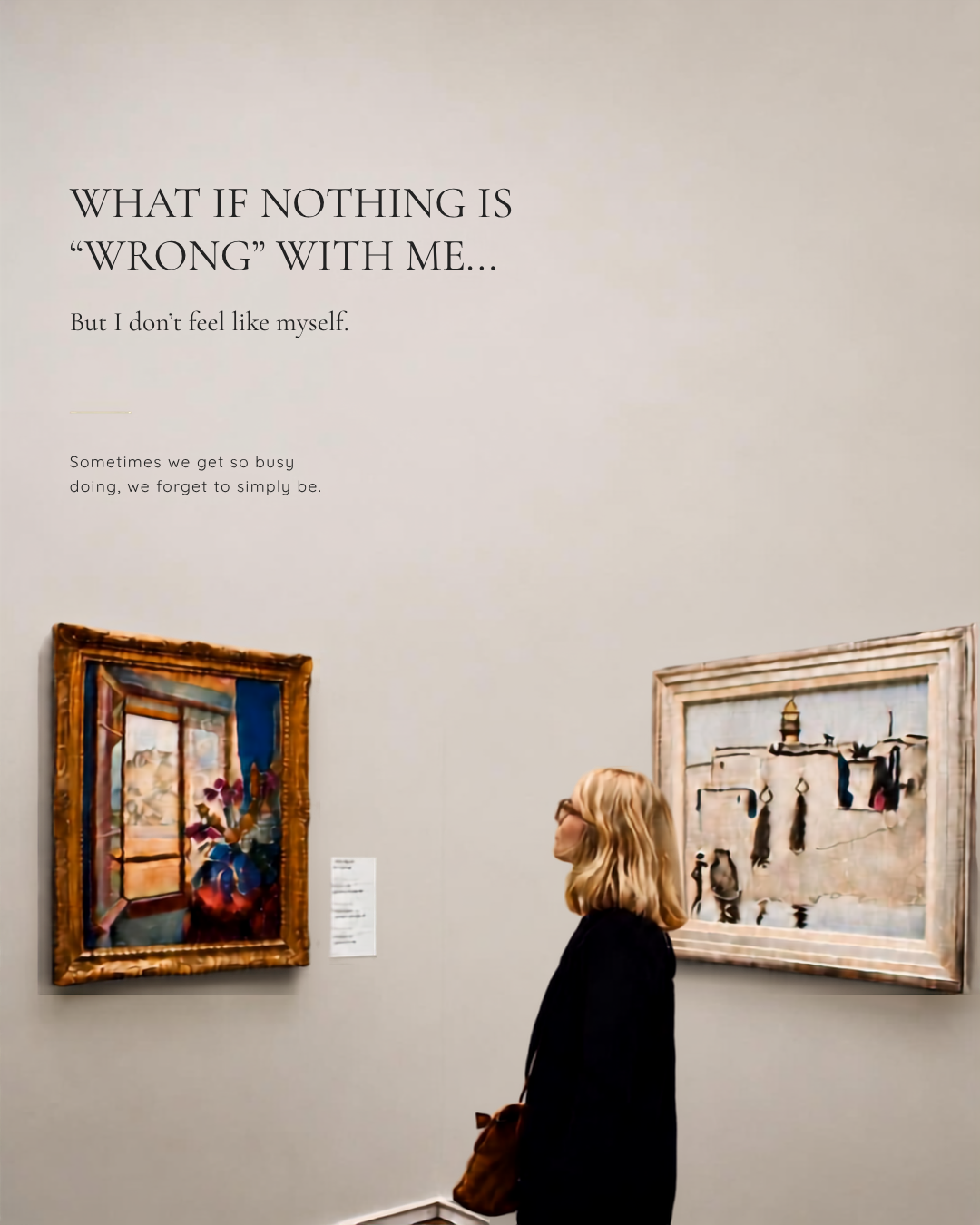 What If Nothing Is “Wrong” With Me, But I Don’t Feel Like Myself?